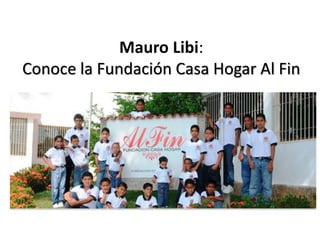 Mauro Libi:
Conoce la Fundación Casa Hogar Al Fin
 