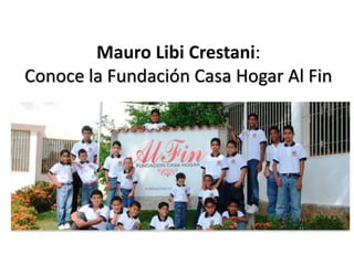 Mauro Libi Crestani:
Conoce la Fundación Casa Hogar Al Fin
 