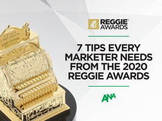 7 TIPS EVERY
MARKETER NEEDS
FROM THE 2020
REGGIE AWARDS
 