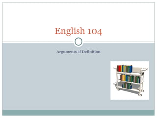 Arguments of Definition
English 104
 