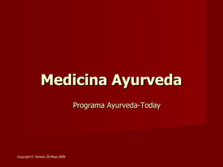 Medicina Ayurveda Miembro y representante de: Copyright ©  Versión 20.Mayo.2009 1 Programa Ayurveda-Today 