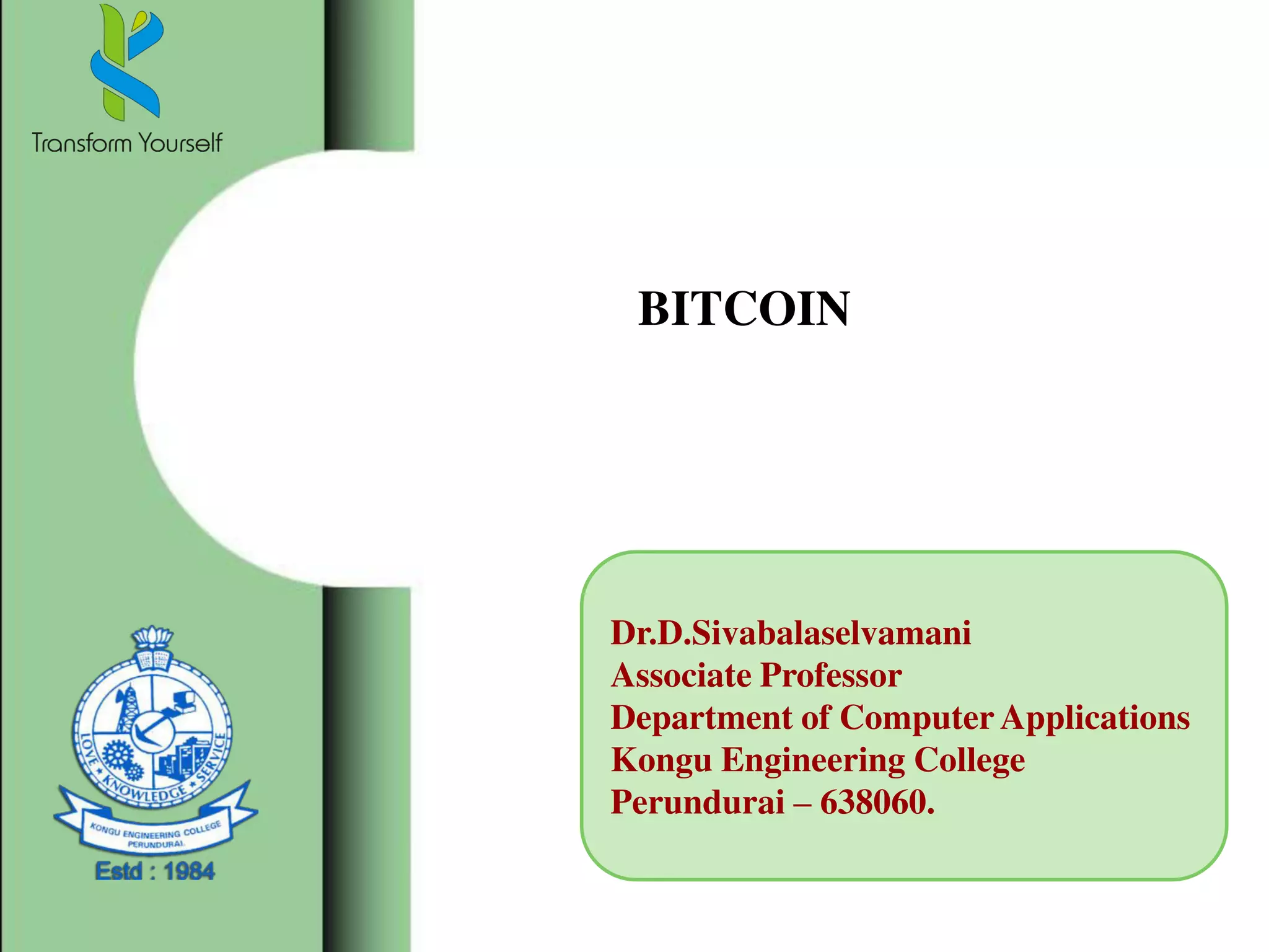 BITCOIN
Dr.D.Sivabalaselvamani
Associate Professor
Department of Computer Applications
Kongu Engineering College
Perundurai – 638060.
 