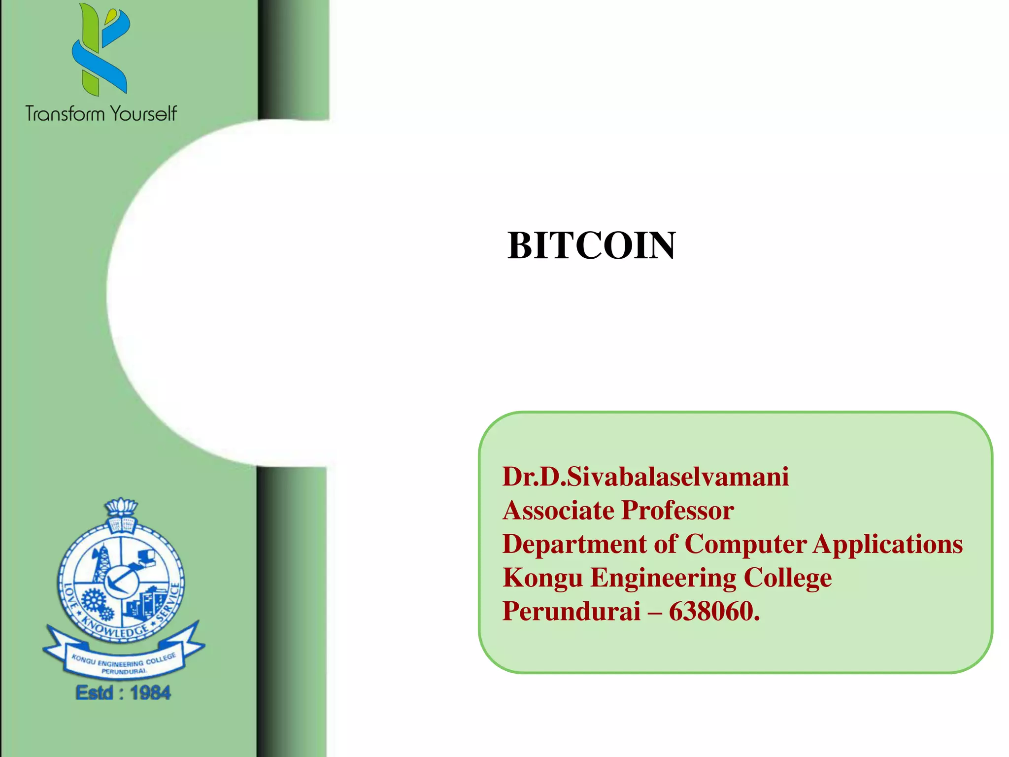 BITCOIN
Dr.D.Sivabalaselvamani
Associate Professor
Department of Computer Applications
Kongu Engineering College
Perundurai – 638060.
 
