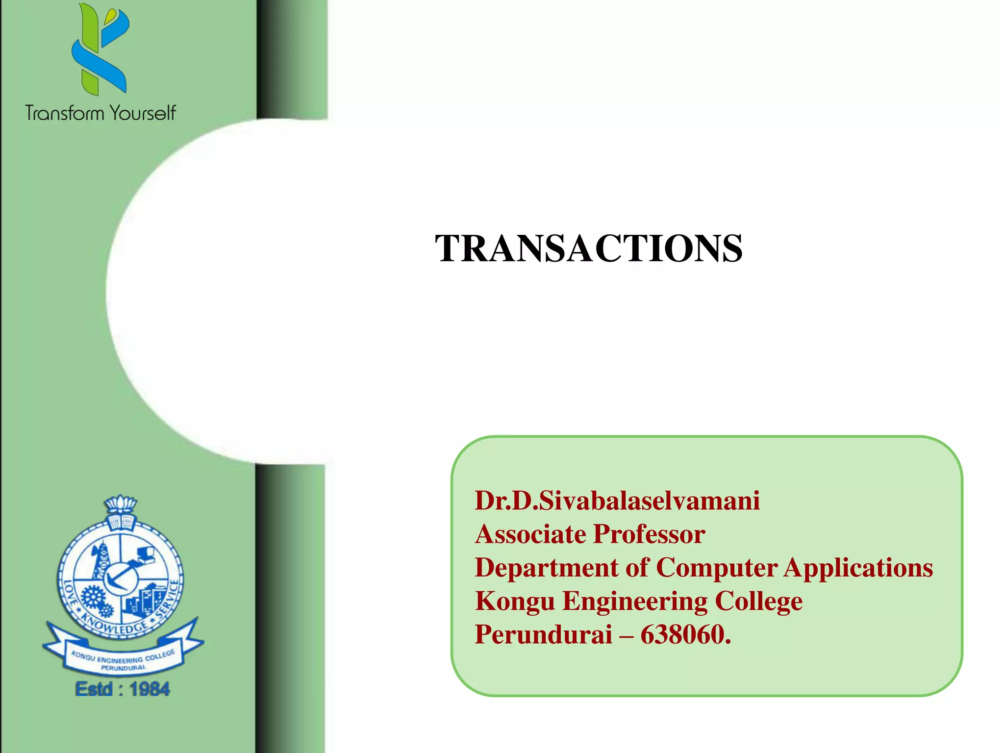 TRANSACTIONS
Dr.D.Sivabalaselvamani
Associate Professor
Department of Computer Applications
Kongu Engineering College
Perundurai – 638060.
 