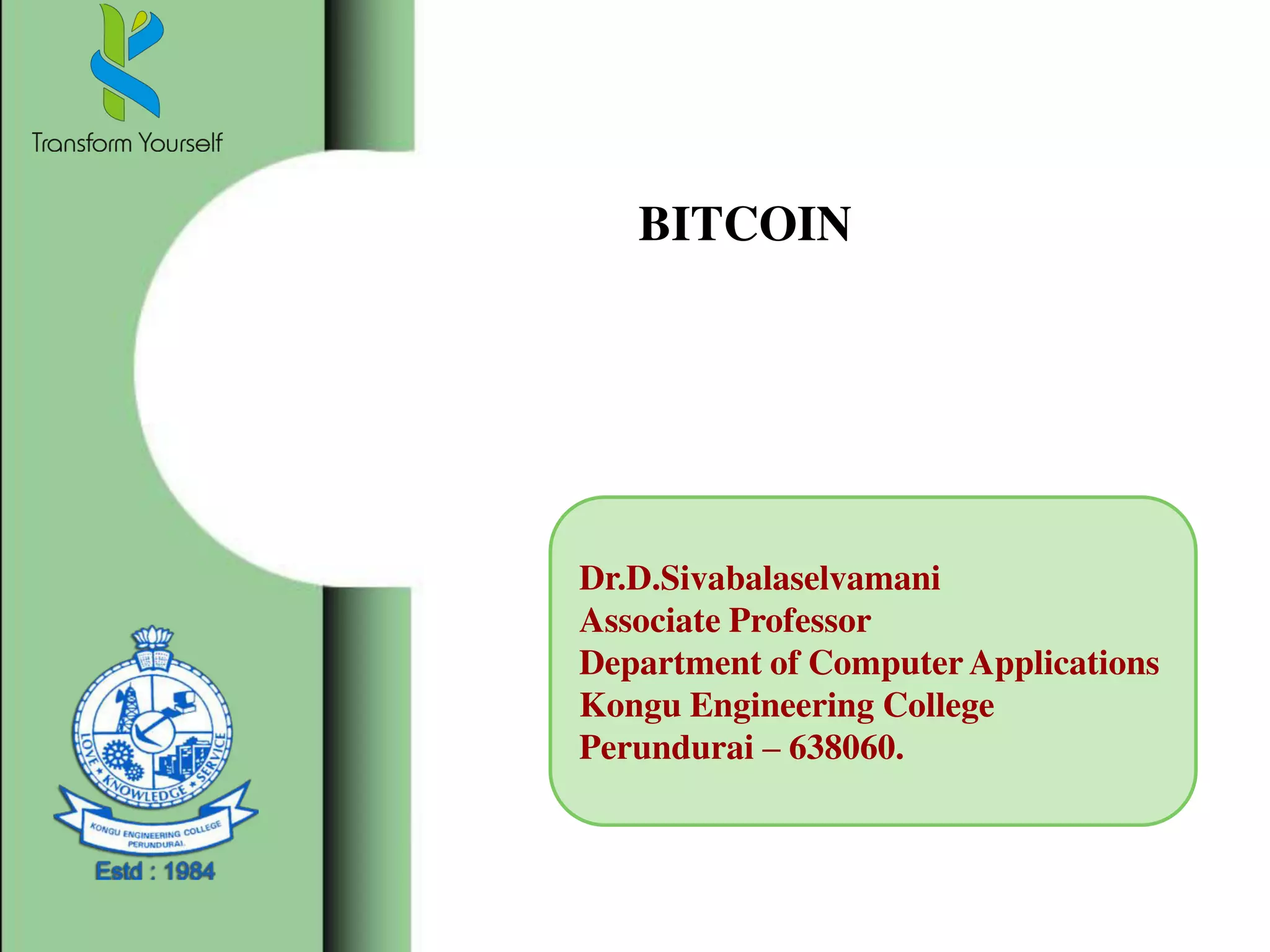 BITCOIN
Dr.D.Sivabalaselvamani
Associate Professor
Department of Computer Applications
Kongu Engineering College
Perundurai – 638060.
 