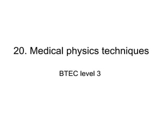 20. Medical physics techniques BTEC level 3 
