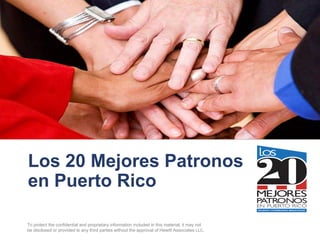Los 20 Mejores Patronos
en Puerto Rico

To protect the confidential and proprietary information included in this material, it may not
be disclosed or provided to any third parties without the approval of Hewitt Associates LLC.
 
