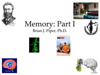 Memory: Part I
  Brian J. Piper, Ph.D.




                          1
 