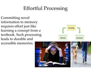Effortful Processing
Committing novel
information to memory
requires effort just like
learning a concept from a
textbook. ...