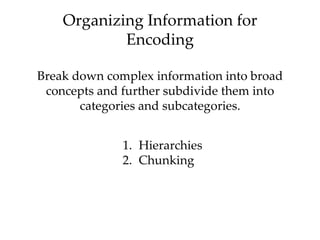 Organizing Information for
            Encoding

Break down complex information into broad
 concepts and further subdivide...