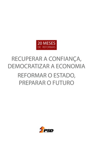 20 meses
        de reformas



 RECUPERAR A CONFIANÇA,
DEMOCRATIZAR A ECONOMIA
   REFORMAR O ESTADO,
   PREPARAR O FUTURO
 
