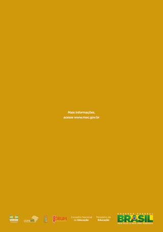 Mais informações,
acesse www.mec.gov.br
Ministério da
Educação
G O V E R N O F E D E R A L
Ministério da
Educação
G O V E R N O F E D E R A L
Ministério da
Educação
G O V E R N O F E D E R A L
Ministério da
Educação
G O V E R N O F E D E R A L
Ministério da
Educação
G O V E R N O F E D E R A L
Conselho Nacional
de Educação
 
