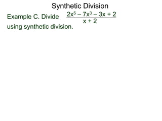 Synthetic Division
Example C. Divide
using synthetic division.
x + 2
2x5 – 7x3 – 3x + 2
 