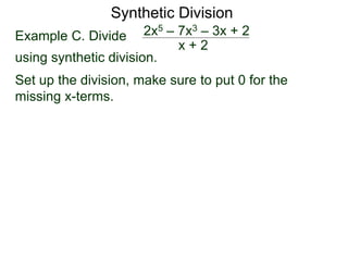 Synthetic Division
Example C. Divide
using synthetic division.
x + 2
2x5 – 7x3 – 3x + 2
Set up the division, make sure to put 0 for the
missing x-terms.
 