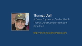 Thomas Duff
Software Engineer at Cambia Health
Thomas.Duff@CambiaHealth.com
@Duffbert
http://oneminuteofficemagic.com
 