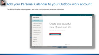 Add your Personal Calendar to your Outlook work account
The Add Calendar menu appears, with the option to add personal calendars.
 