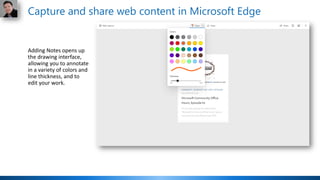 Adding Notes opens up
the drawing interface,
allowing you to annotate
in a variety of colors and
line thickness, and to
edit your work.
Capture and share web content in Microsoft Edge
 