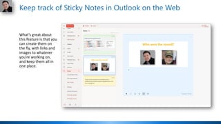 What’s great about
this feature is that you
can create them on
the fly, with links and
images to whatever
you’re working on,
and keep them all in
one place.
Keep track of Sticky Notes in Outlook on the Web
 