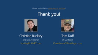 Thank you!
Christian Buckley
@buckleyplanet
buckleyPLANET.com
Tom Duff
@Duffbert
OneMinuteOfficeMagic.com
Please remember to subscribe on YouTube!
 