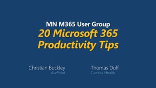 MN M365 User Group
20 Microsoft 365
Productivity Tips
Christian Buckley
AvePoint
Thomas Duff
Cambia Health
 