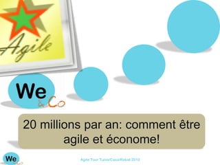 20 millions par an: comment être
        agile et économe!
          Agile Tour Tunis/Casa/Rabat 2012
 
