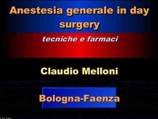Anestesia generale in day
surgery
Anestesia generale in day
surgery
tecniche e farmacitecniche e farmaci
Claudio MelloniClaudio Melloni
Bologna-FaenzaBologna-Faenza
 