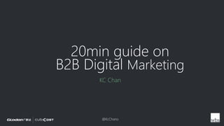 @KcChano
KC Chan
20min guide on
B2B Digital Marketing
 