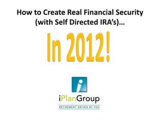 How to Create Real Financial Security
    (with Self Directed IRA’s)…
 