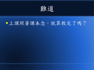 難道
● 上課照著課本念，就算教完了嗎？
 