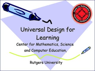 Universal Design for Learning Center for Mathematics, Science  and Computer Education, Rutgers University 