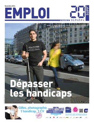 Novembre 2014 EMPLOI LE MAGAZINE DE minutes 
SUPP’ 
N. Richoffer / 20 Minutes 
Malvoyant, Smael travaille pour Altermassage. Cette société emploie 
des praticiens handicapés pour intervenir dans les entreprises. 
Dépasser 
les handicaps 
%%%0!-)-2,05', 1 !4-)-2, " -..3*#-,#35 23(/ !4#5.'/,#35 
.3*#-!' ', 2/3&'..#355'!!' )'. 2'/.355'. $-5)#*-2+'. 
##! "' $%(&#' 
 