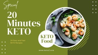 20
Minutes
KETO KETO
Food
24 Easy and Fast
KETO Recipes
www.ketoZ.one
 