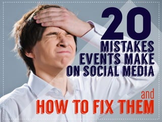 20mistakes
events make
on social media
and
how to fix them
 