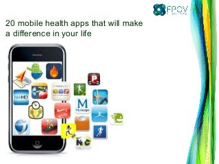 20 mobile health apps that will make
a difference in your life
 