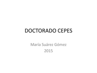 DOCTORADO CEPES
María Suárez Gómez
2015
 
