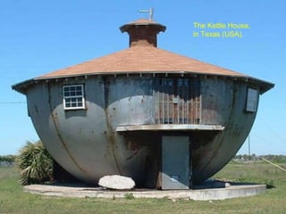 The Kettle House, in Texas (USA).  
