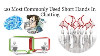 20 Most Commonly Used Short Hands In
Chatting
 