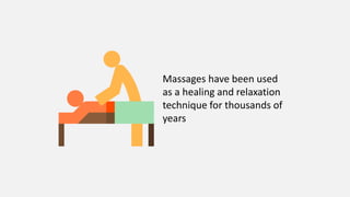 Massages have been used
as a healing and relaxation
technique for thousands of
years
 