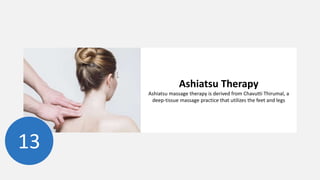 Ashiatsu Therapy
Ashiatsu massage therapy is derived from Chavutti Thirumal, a
deep-tissue massage practice that utilizes the feet and legs
13
 