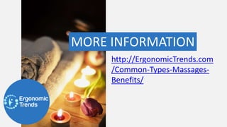 MORE INFORMATION
http://ErgonomicTrends.com
/Common-Types-Massages-
Benefits/
 