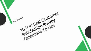 16 (+4) Best Customer
Satisfaction Survey
Questions To Use
Survicate
 