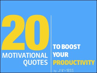 20TOBOOST
YOUR
PRODUCTIVITY
MOTIVATIONAL
QUOTES
by
 