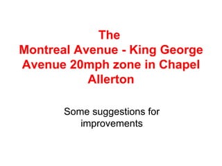 The  Montreal Avenue - King George Avenue 20mph zone in Chapel Allerton Some suggestions for improvements 