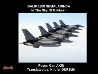 BALIKESİR SEMALARINDA  In The Sky Of Balıkesir   Poem: Can AKIN  Translated by: Nilufer DURSUN  