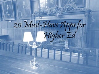 20 Must-Have Apps for
Higher Ed
 
