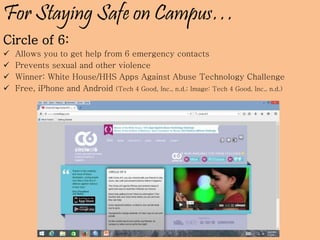 For Staying Safe on Campus…
Circle of 6:
 Allows you to get help from 6 emergency contacts
 Prevents sexual and other violence
 Winner: White House/HHS Apps Against Abuse Technology Challenge
 Free, iPhone and Android (Tech 4 Good, Inc., n.d.; Image: Tech 4 Good, Inc., n.d.)
 