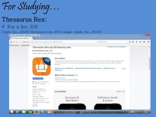 For Studying…
Thesaurus Rex:
 For a fee, IOS
(Apple, Inc., 2014f; Dictionary.com, 2015; Image: Apple, Inc., 2014f)
 