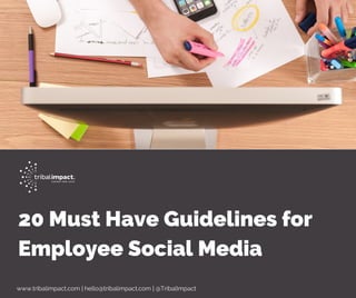 20 Must Have Guidelines for
Employee Social Media
www.tribalimpact.com | hello@tribalimpact.com | @TribalImpact
 