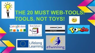 THE 20 MUST WEB-TOOLS!
TOOLS, NOT TOYS!

 
