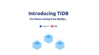 Introducing TiDB
For those coming from MySQL...
 